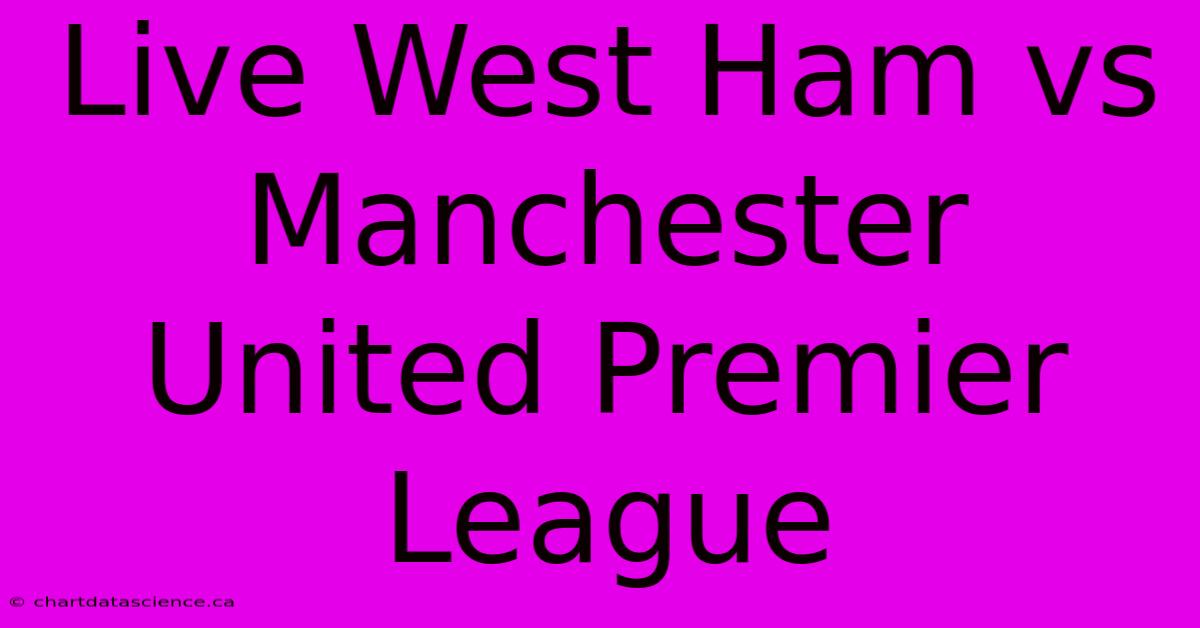 Live West Ham Vs Manchester United Premier League 