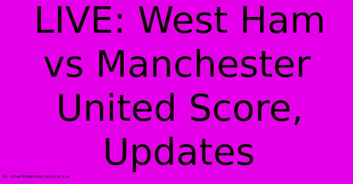 LIVE: West Ham Vs Manchester United Score, Updates