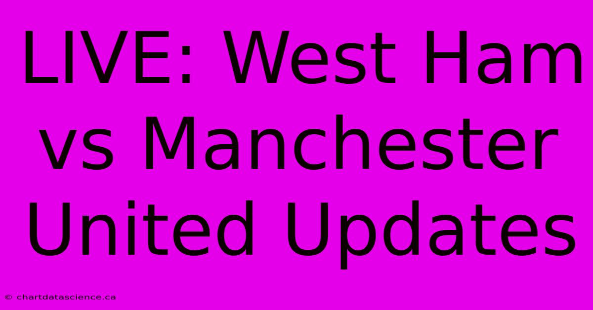 LIVE: West Ham Vs Manchester United Updates