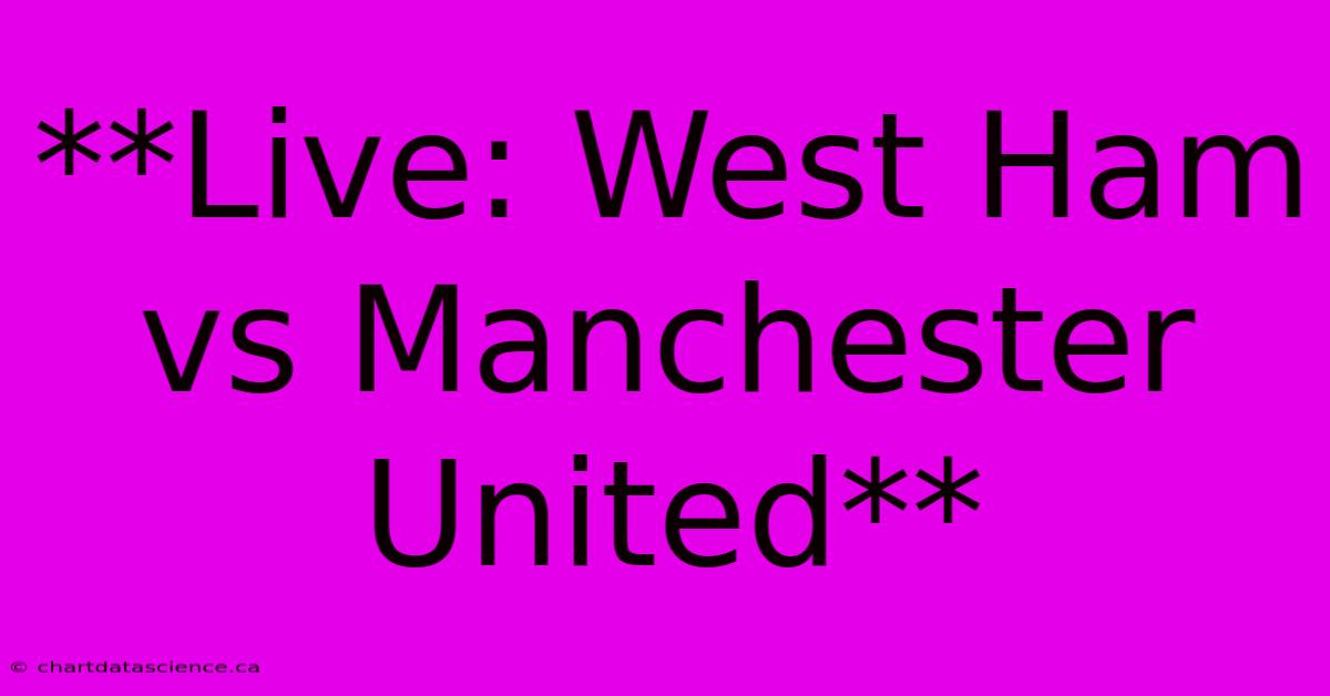 **Live: West Ham Vs Manchester United**