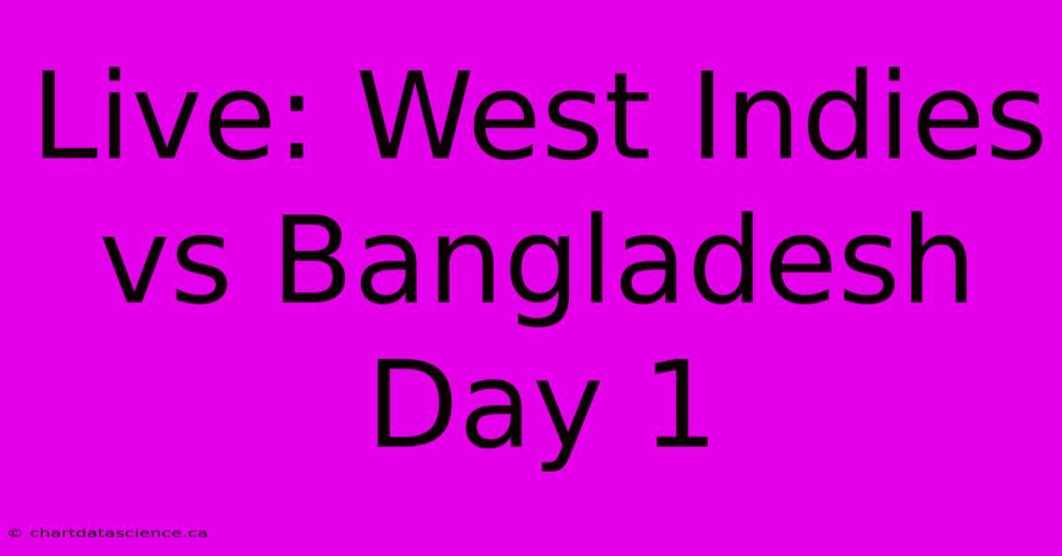 Live: West Indies Vs Bangladesh Day 1