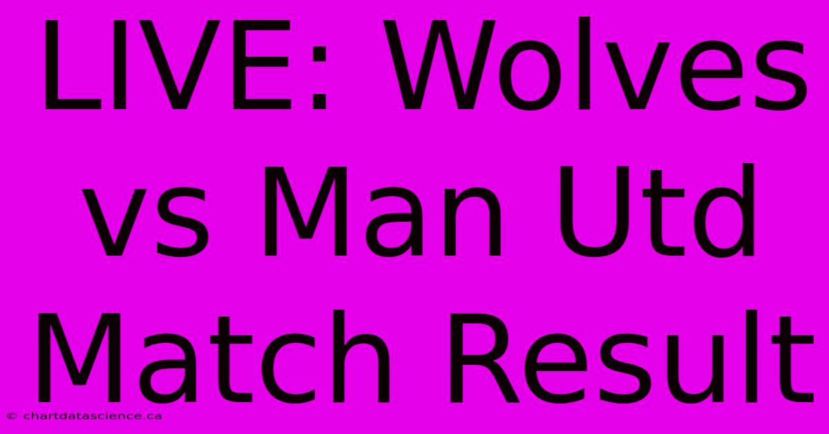 LIVE: Wolves Vs Man Utd Match Result