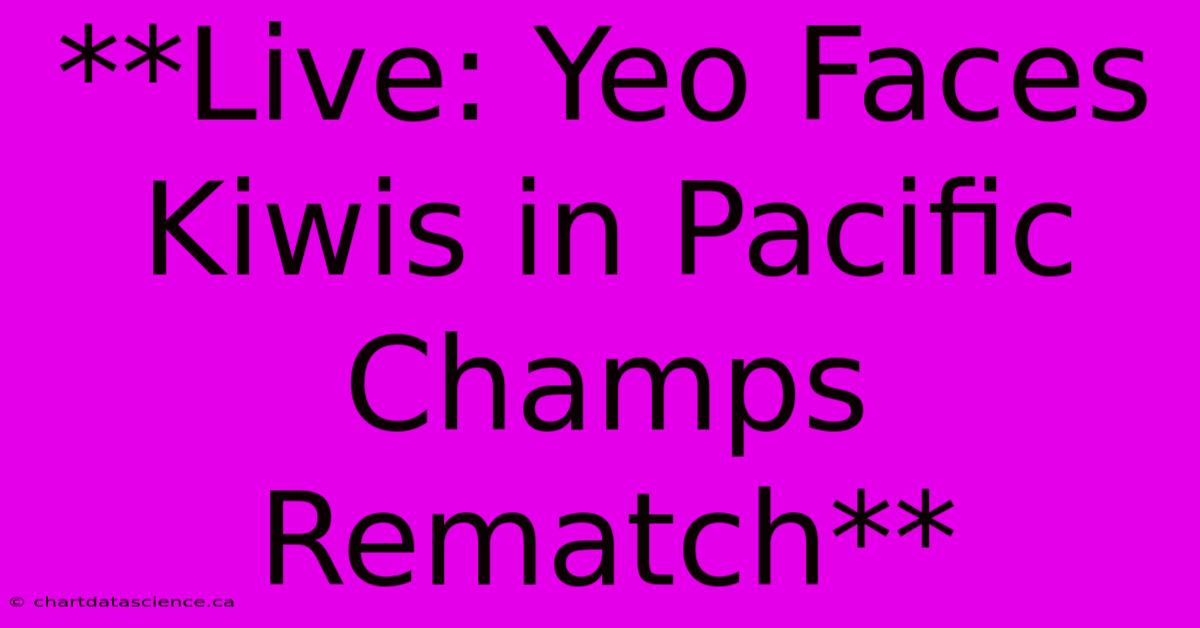 **Live: Yeo Faces Kiwis In Pacific Champs Rematch** 