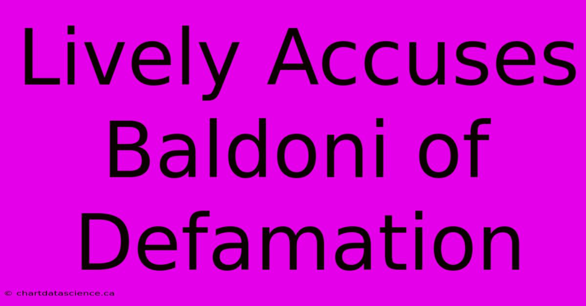 Lively Accuses Baldoni Of Defamation