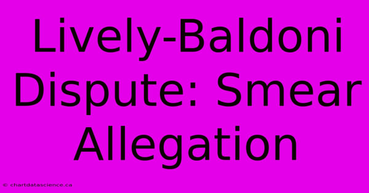 Lively-Baldoni Dispute: Smear Allegation