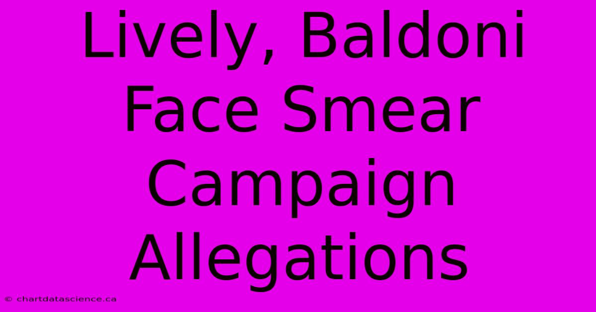 Lively, Baldoni Face Smear Campaign Allegations