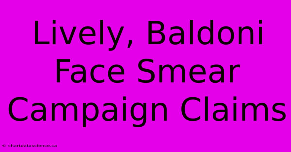 Lively, Baldoni Face Smear Campaign Claims