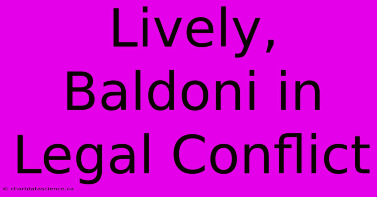 Lively, Baldoni In Legal Conflict