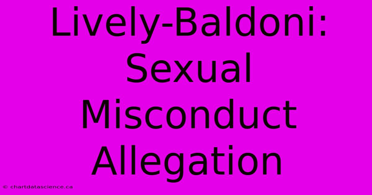 Lively-Baldoni: Sexual Misconduct Allegation