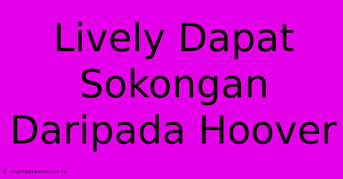 Lively Dapat Sokongan Daripada Hoover