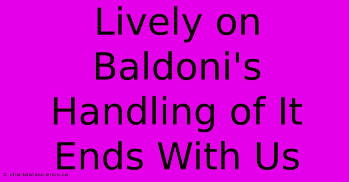 Lively On Baldoni's Handling Of It Ends With Us