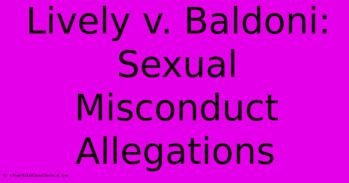 Lively V Baldoni: Sexual Misconduct Allegations