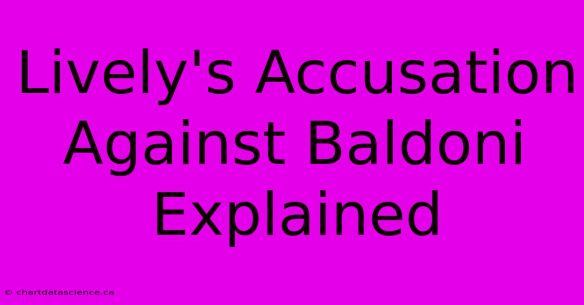 Lively's Accusation Against Baldoni Explained