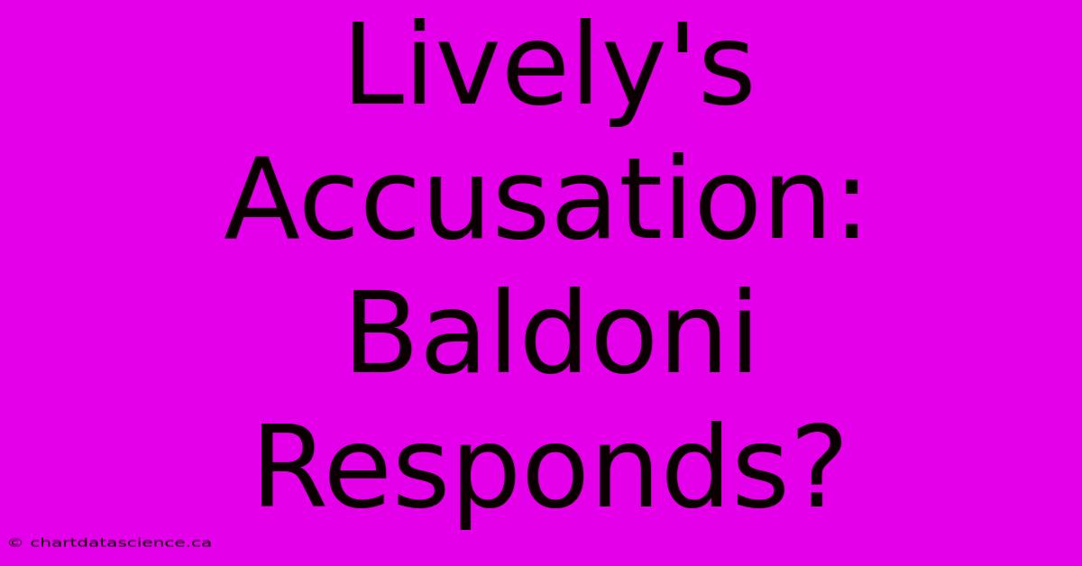 Lively's Accusation: Baldoni Responds?