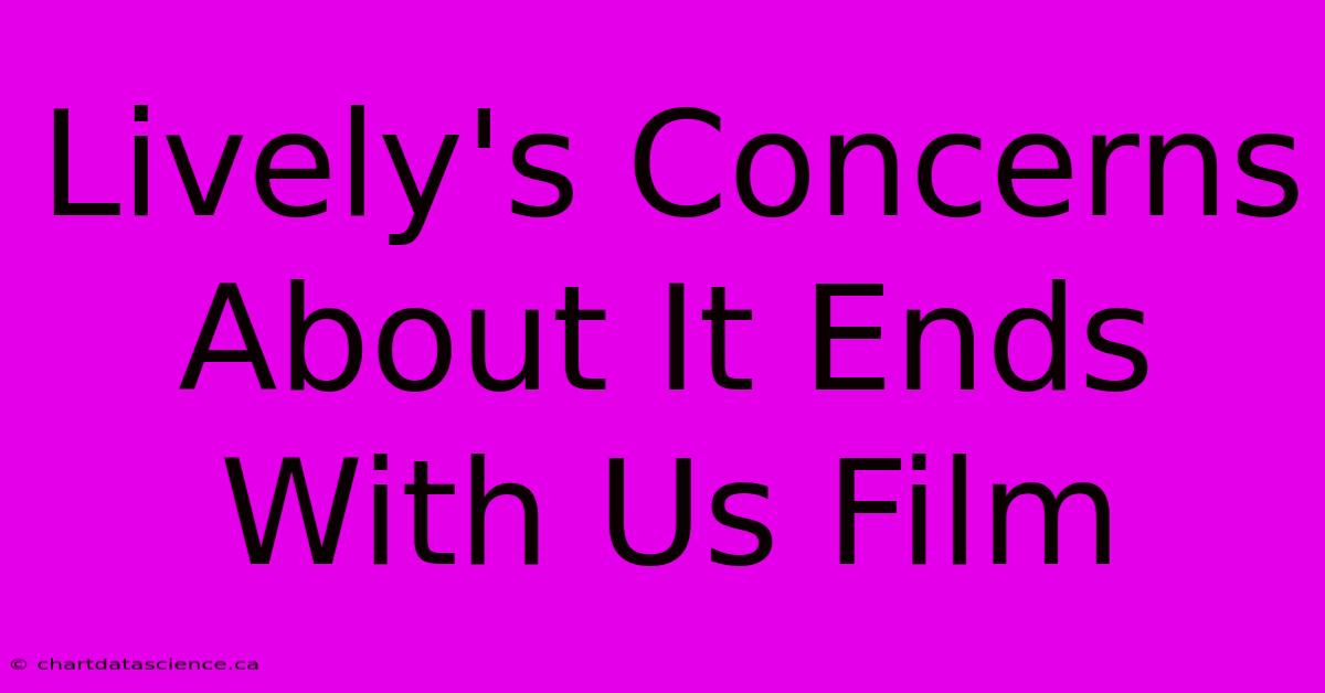 Lively's Concerns About It Ends With Us Film