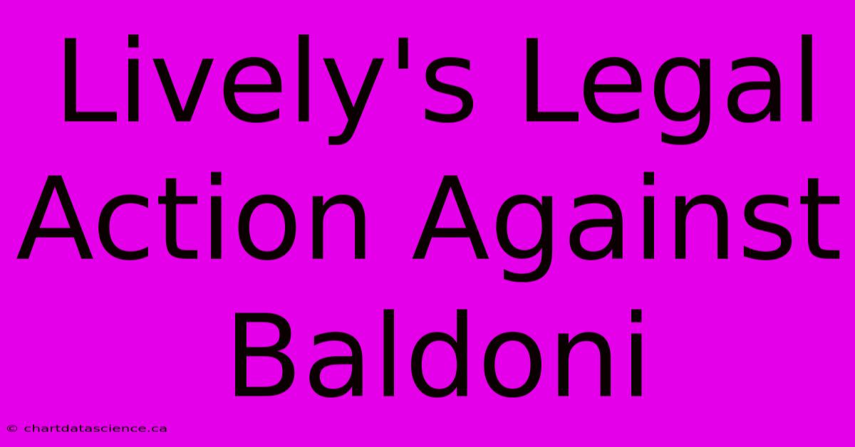 Lively's Legal Action Against Baldoni