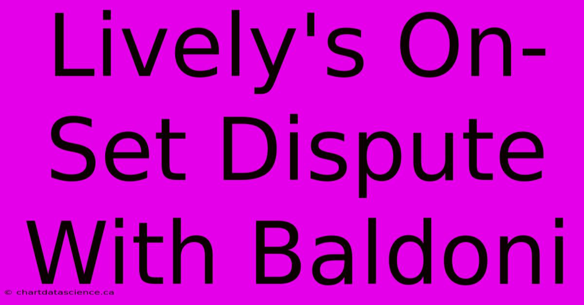 Lively's On-Set Dispute With Baldoni