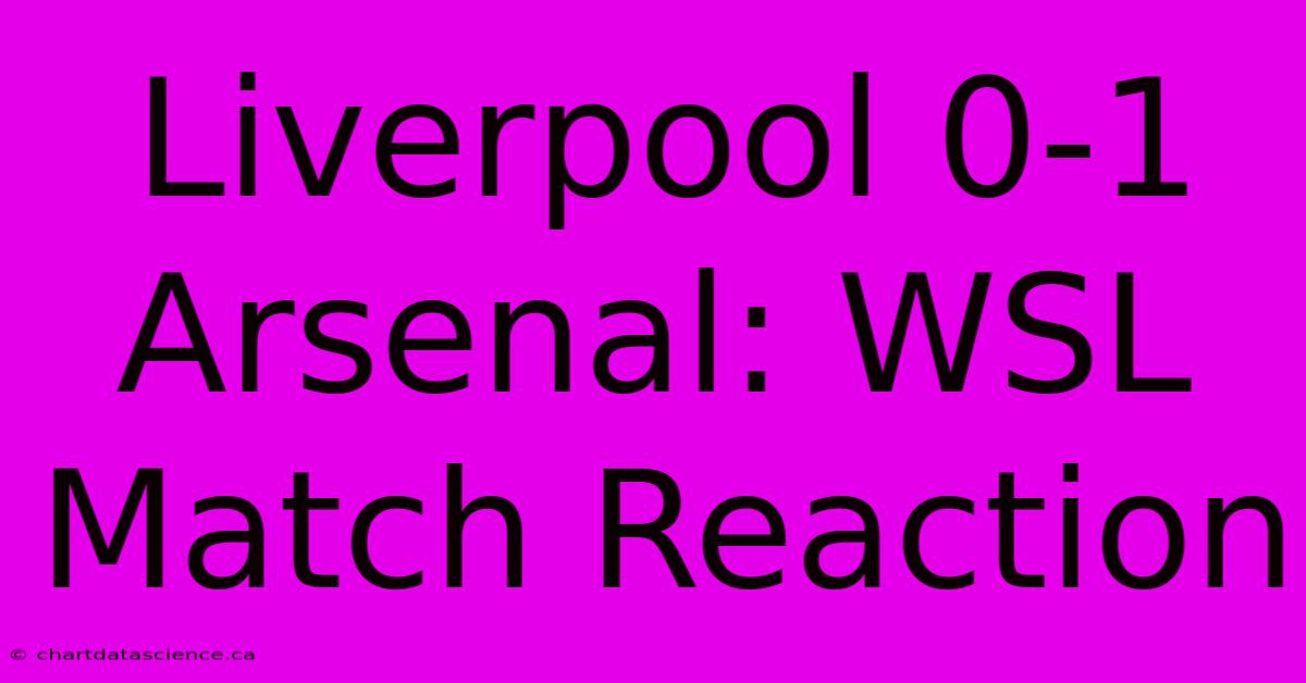 Liverpool 0-1 Arsenal: WSL Match Reaction