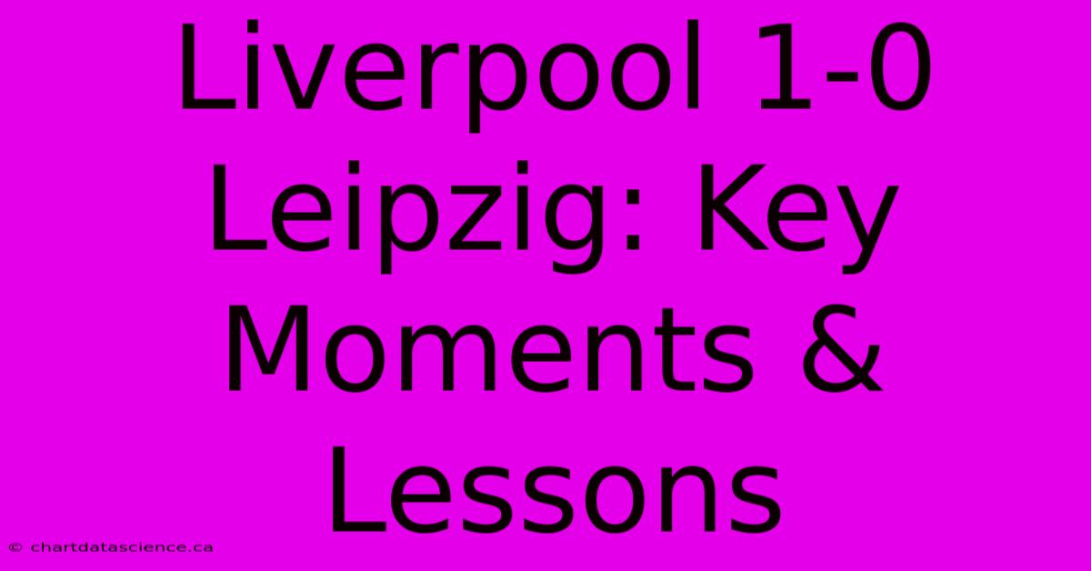 Liverpool 1-0 Leipzig: Key Moments & Lessons