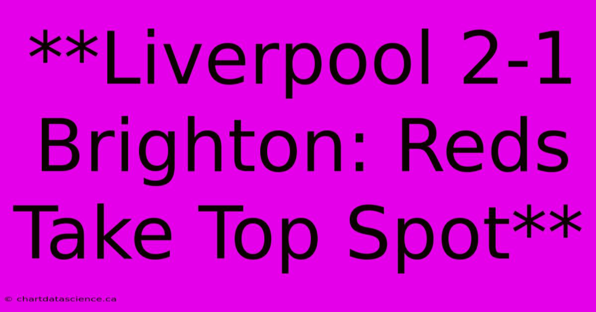 **Liverpool 2-1 Brighton: Reds Take Top Spot** 