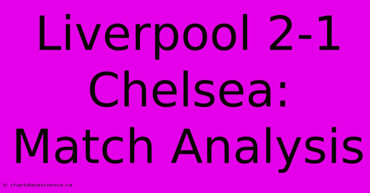 Liverpool 2-1 Chelsea: Match Analysis