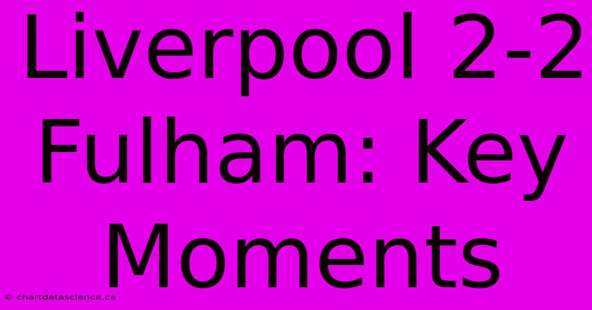 Liverpool 2-2 Fulham: Key Moments