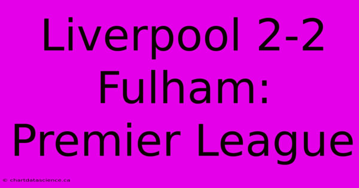 Liverpool 2-2 Fulham: Premier League