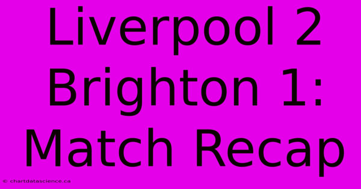 Liverpool 2 Brighton 1: Match Recap