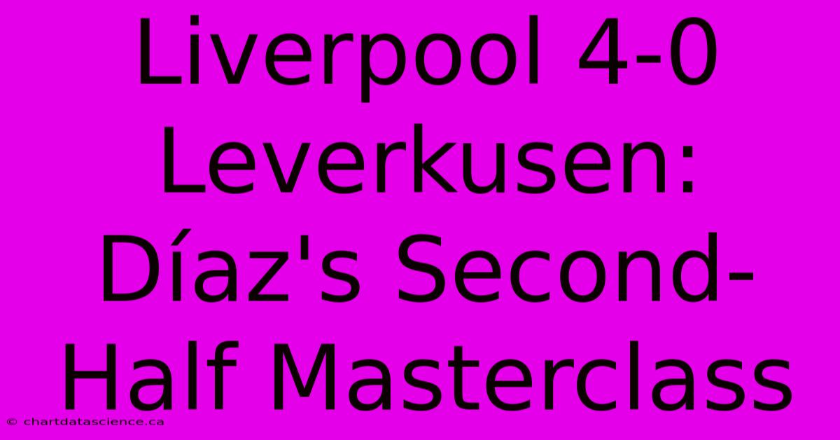 Liverpool 4-0 Leverkusen: Díaz's Second-Half Masterclass