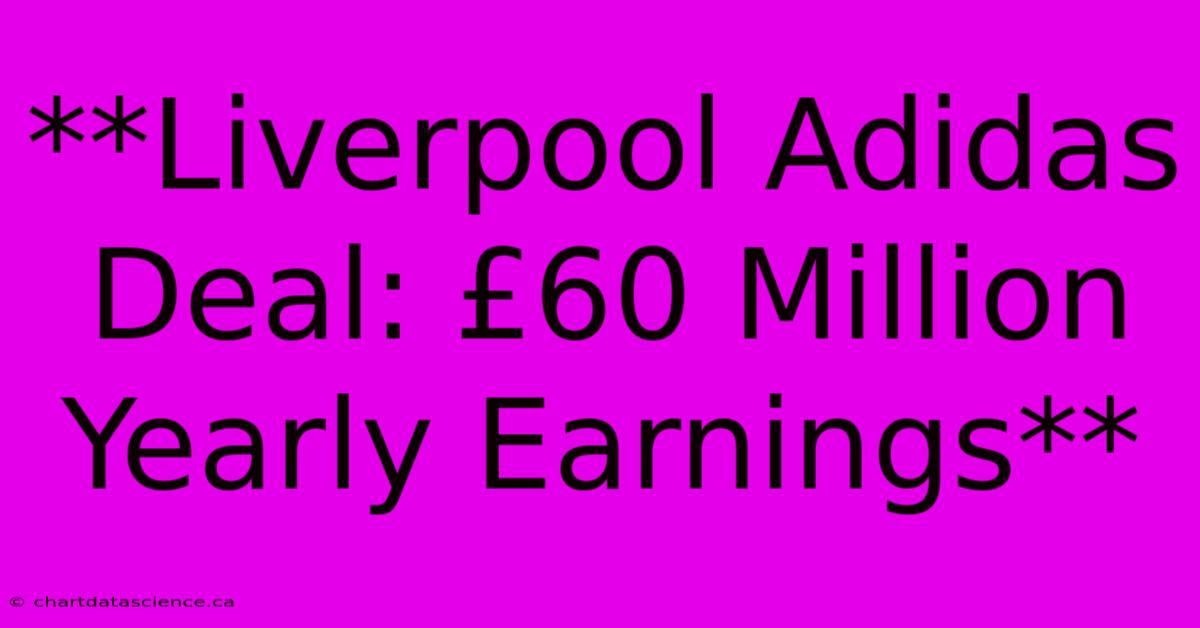 **Liverpool Adidas Deal: £60 Million Yearly Earnings**