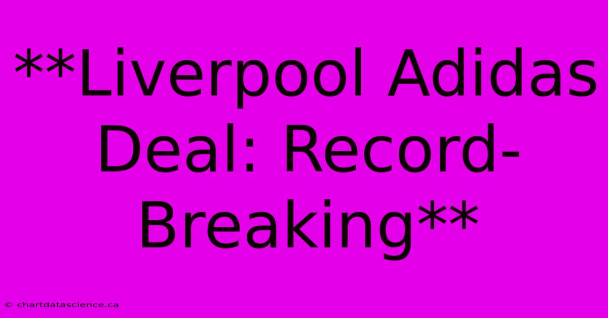 **Liverpool Adidas Deal: Record-Breaking** 