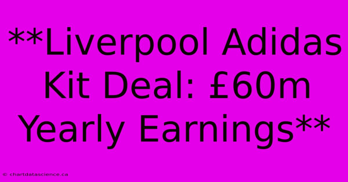 **Liverpool Adidas Kit Deal: £60m Yearly Earnings**