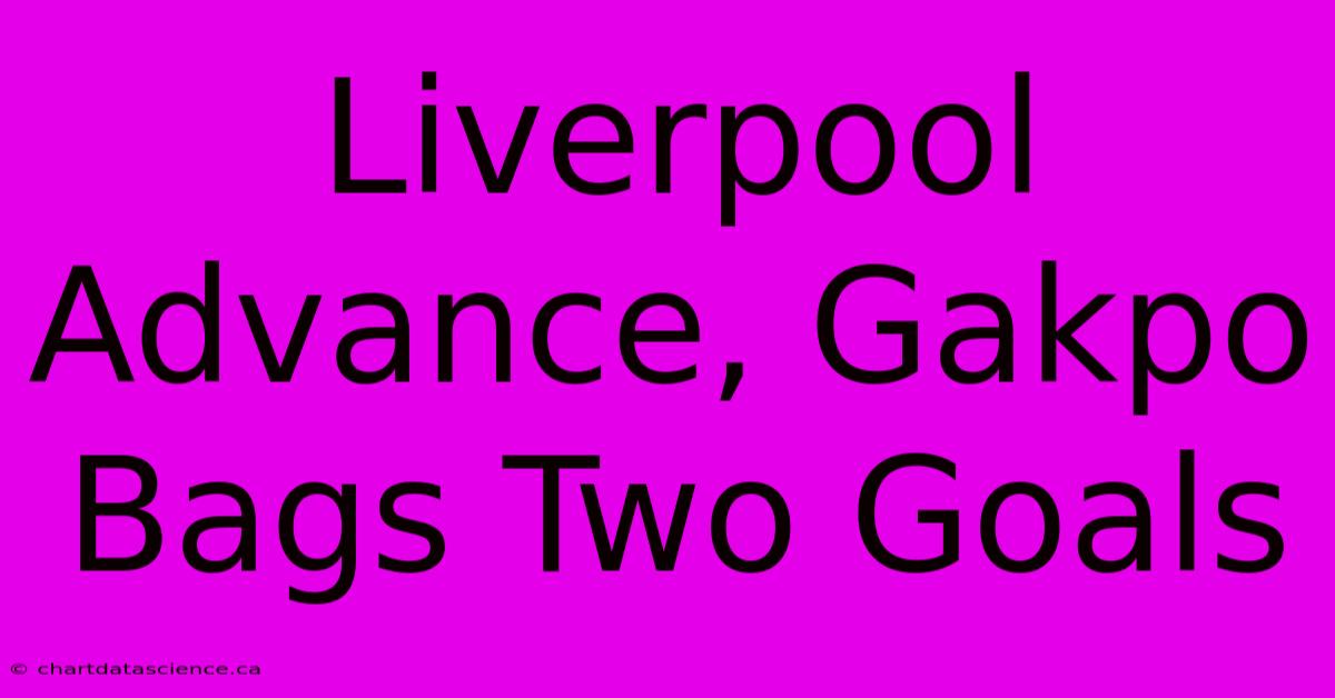 Liverpool Advance, Gakpo Bags Two Goals 