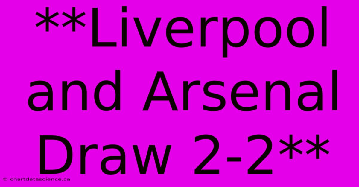 **Liverpool And Arsenal Draw 2-2**