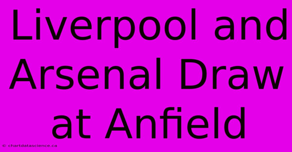 Liverpool And Arsenal Draw At Anfield