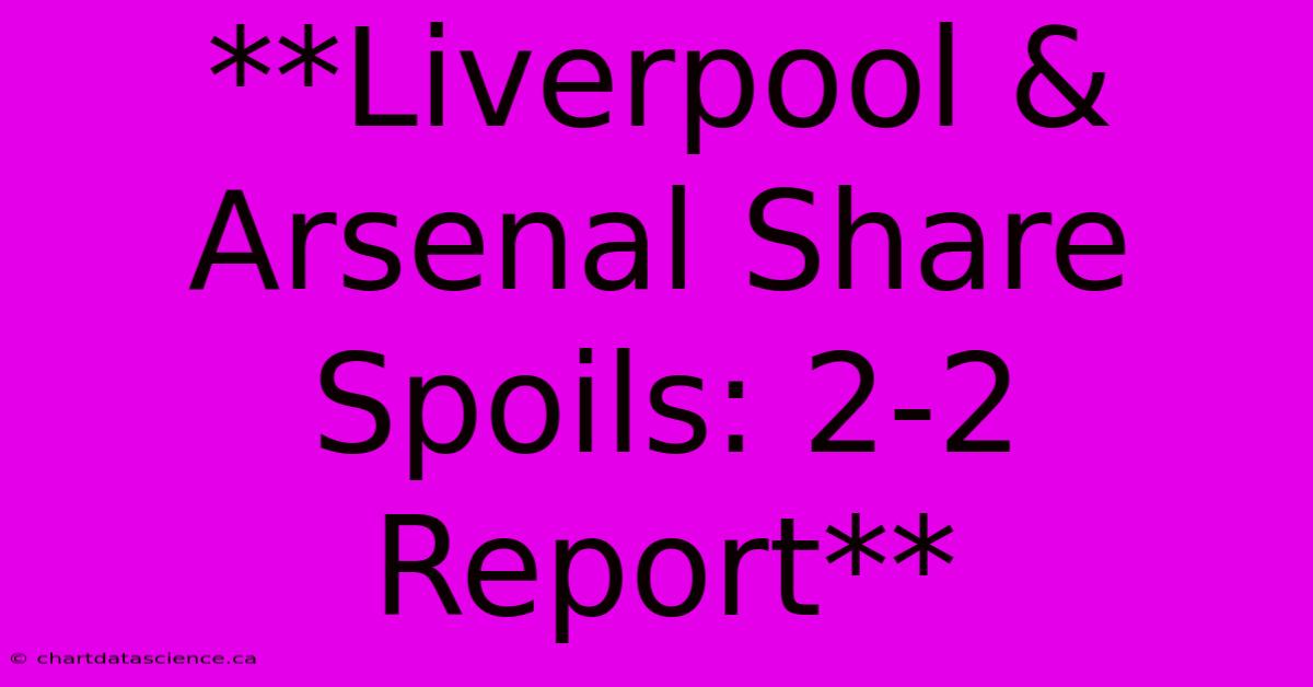 **Liverpool & Arsenal Share Spoils: 2-2 Report**