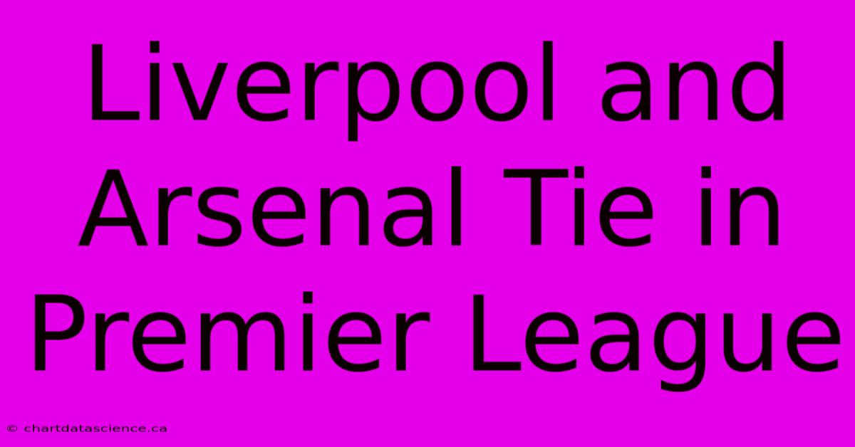 Liverpool And Arsenal Tie In Premier League