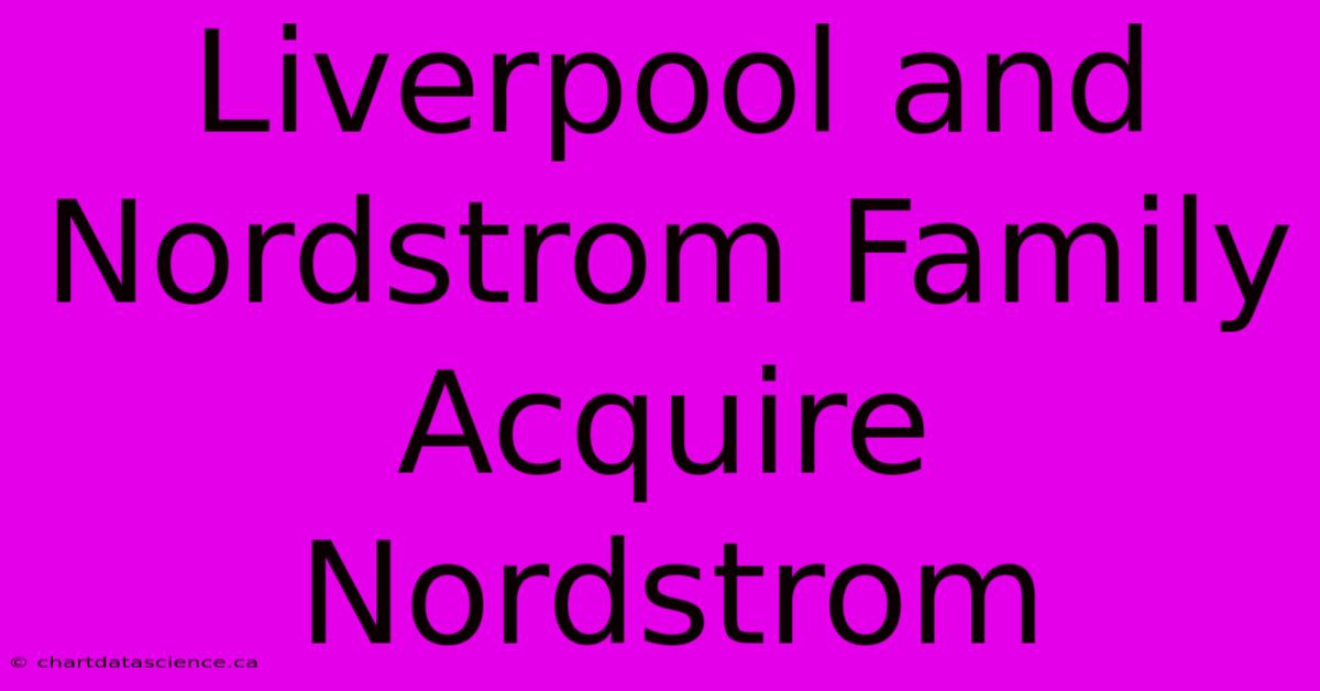 Liverpool And Nordstrom Family Acquire Nordstrom