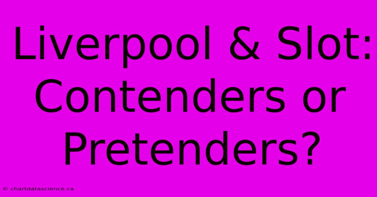 Liverpool & Slot: Contenders Or Pretenders?