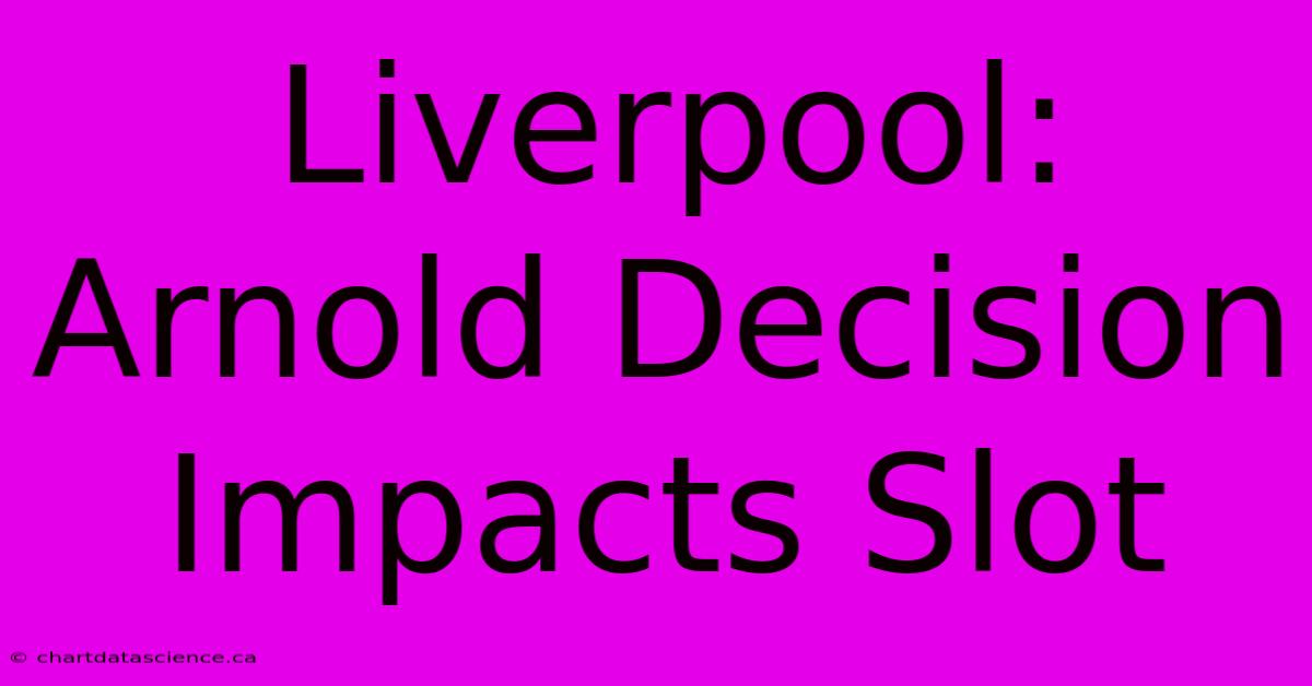 Liverpool: Arnold Decision Impacts Slot