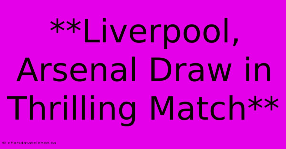 **Liverpool, Arsenal Draw In Thrilling Match**