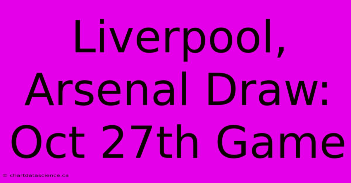 Liverpool, Arsenal Draw: Oct 27th Game 