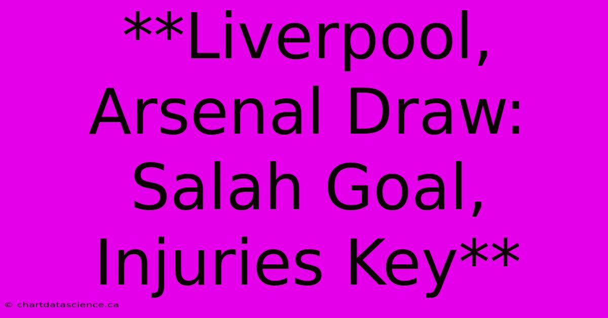 **Liverpool, Arsenal Draw: Salah Goal, Injuries Key**