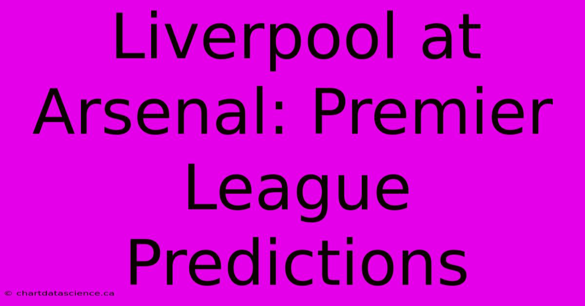 Liverpool At Arsenal: Premier League Predictions