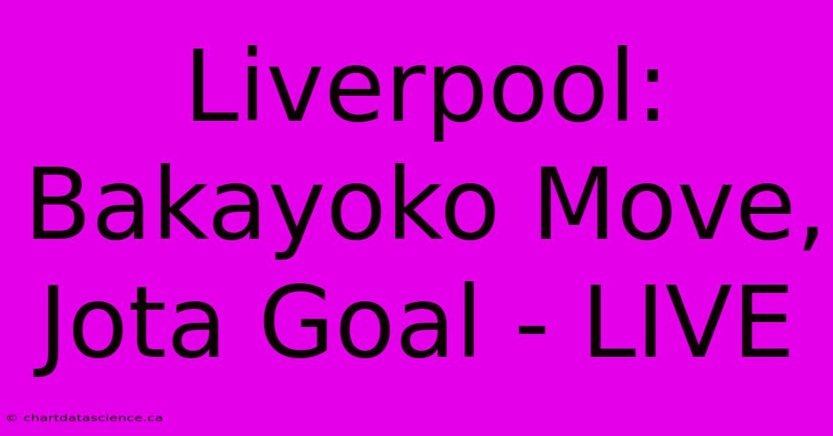 Liverpool: Bakayoko Move, Jota Goal - LIVE