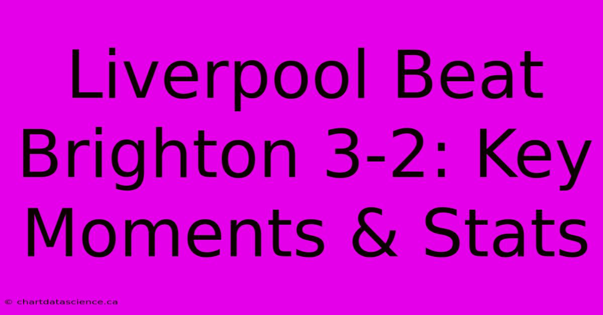 Liverpool Beat Brighton 3-2: Key Moments & Stats 