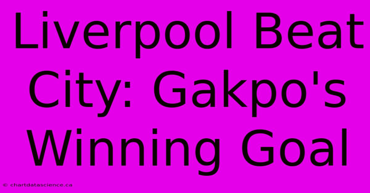 Liverpool Beat City: Gakpo's Winning Goal