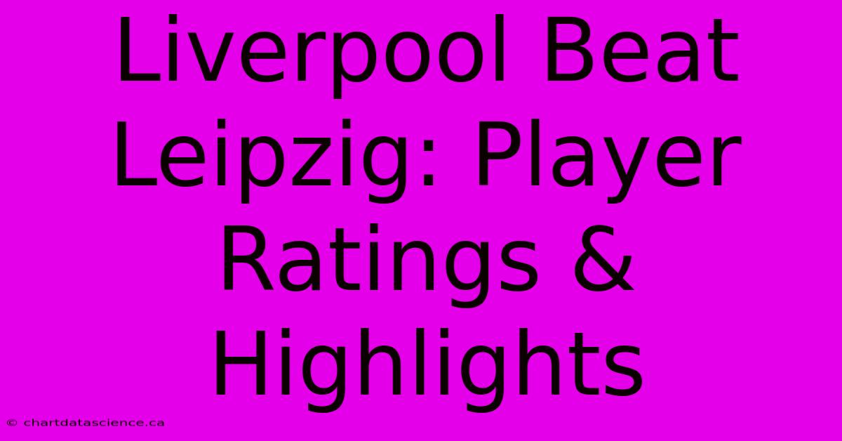 Liverpool Beat Leipzig: Player Ratings & Highlights