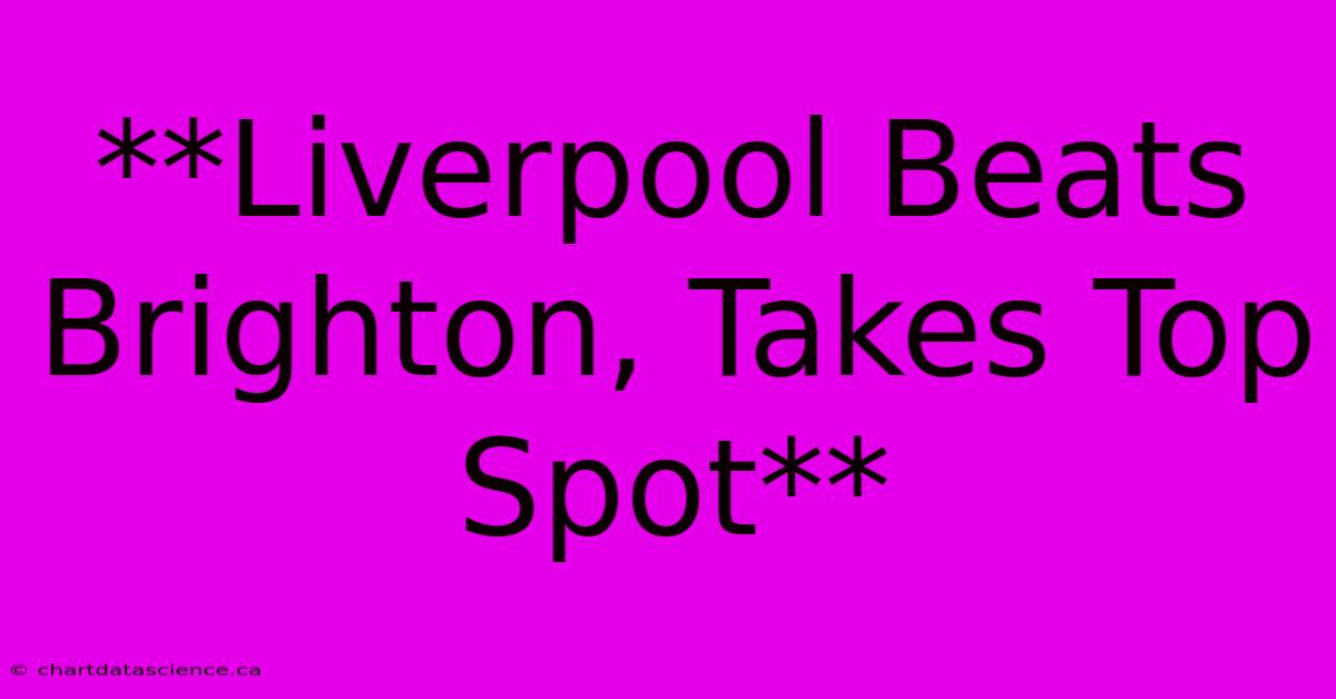 **Liverpool Beats Brighton, Takes Top Spot**