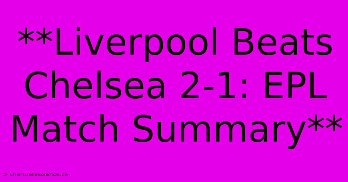 **Liverpool Beats Chelsea 2-1: EPL Match Summary**